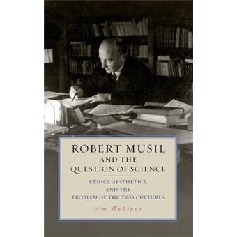 Robert Musil and the Question of Science Ethics, Aesthetics, and the Problem of the Two Cultures VOLUME 208 Studies in German Literature Linguistics and Culture, 208 - 1
