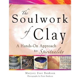Soulwork of Clay - A Hands on Approach to Spirituality - Paperback - 2008 - 1