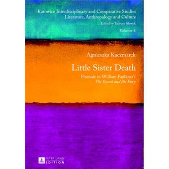 Little Sister Death Finitude In William Faulkner'S The Sound And The Fury 4 Katowice Interdisciplinary And Comparative Studies Literature, Anthropology And Culture - 1
