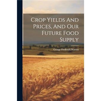 Crop Yields And Prices And Our Future Food Supply - 1
