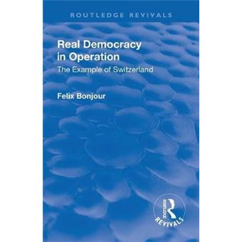 Revival Real Democracy In Operation The Example Of Switzerland 1920 Routledge Revivals - 1