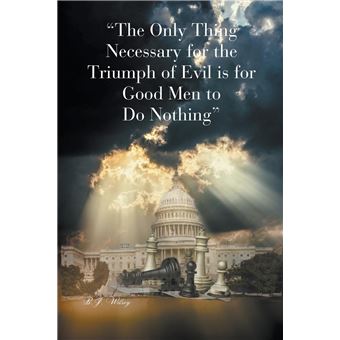 The Only Thing Necessary For The Triumph Of Evil Is For Good Men To Do Nothing - 1