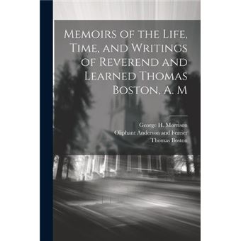 Memoirs Of The Life Time And Writings Of Reverend And Learned Thomas Boston A. M - 1
