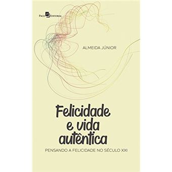 Felicidade e Vida Autêntica: Pensando a Felicidade no Século XXI - 1