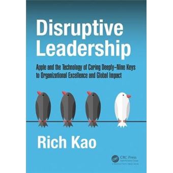 Disruptive Leadership Apple And The Technology Of Caring Deeplynine Keys To Organizational Excellence And Global Impact - 1