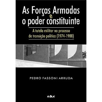 As Forças Armadas E O Poder Constituinte - A Tutela Militar No Processo De Transição Política (1974- - 1