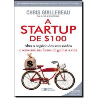 A Startup De $100. Abra O Negocio Dos Seus Sonhos E Reinvente Sua Forma De Ganhar A Vida - 1