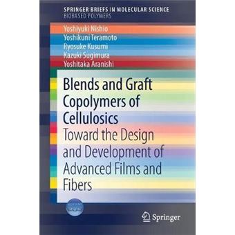 Blends And Graft Copolymers Of Cellulosics Toward The Design And Development Of Advanced Films And Fibers Springerbriefs In Molecular Science - 1