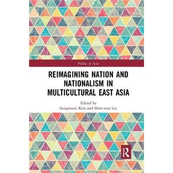 Reimagining Nation And Nationalism In Multicultural East Asia Politics In Asia Hardcover - 1