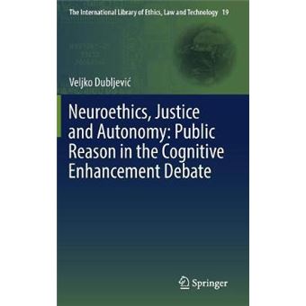 Neuroethics, Justice and Autonomy Public Reason in the Cognitive Enhancement Debate 19 The International Library of Ethics, Law and Technology - 1