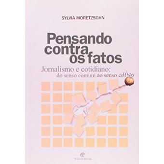 Pensando Contra Os Fatos. Jornalismo E Cotidiano. Do Senso Comum Ao Senso Crítico - 1