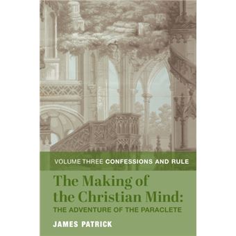 The Making Of The Christian Mind The Adventure  Vol. 3 Confessions And Rule By James Patrick - 1