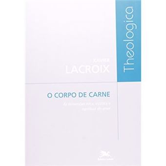 O Corpo De Carne. As Dimensões Ética, Estética E Espiritual Do Amor - 1