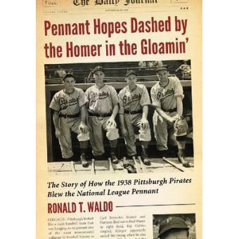 Pennant Hopes Dashed by the Homer in the Gloamin' - The Story of How the 1938 Pittsburgh Pirates Blew the National League Pennant - Paperback - 2013 - 1