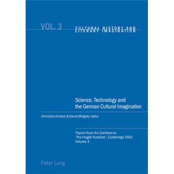 Science, Technology And The German Cultural Imagination Papers From The Conference 'The Fragile Tradition', Cambridge 2002 3 Cultural History  Literary Imagination - 1