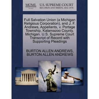 Full Salvation Union (a Michigan Religious Corporation), and J. F. Andrews, Appellants, V. Portage Township, Kalamazoo County, Michigan. U.S. Supreme Court Transcript of Record with Supporting Pleadings - Paperback / softback - 2011 - 1