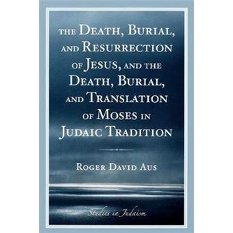 The Death, Burial, And Resurrection Of Jesus And The Death, Burial, And Translation Of Moses In Judaic Tradition - 1