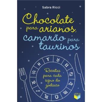 Chocolate Para Arianos, Camarão Para Taurinos. Receitas Para Cada Signo do Zodíaco. Receitas Para Cada Signo do Zodíaco - 1
