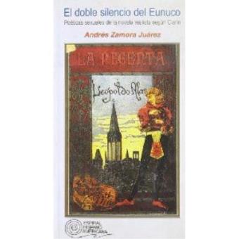 El Doble Silencio Del Eunuco (Poeticas Sexuales De La Novela Realistasegun Clarin) - 1