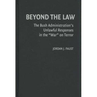 Beyond the Law - The Bush Administration's Unlawful Responses in the "War" on Terror - Hardback - 2007 - 1