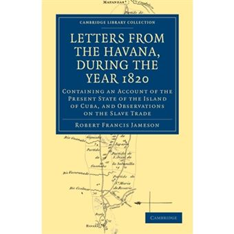 Letters from the Havana, During the Year 1820 - Containing an Account of the Present State of the Island of Cuba, and Observations on the Slave Trade - Paperback - 2010 - 1