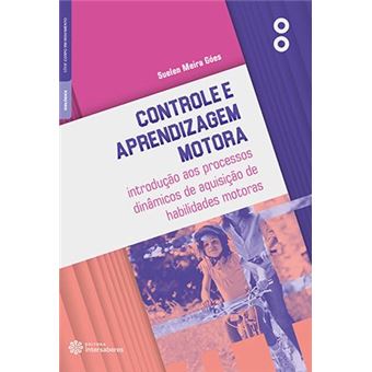 Controle e Aprendizagem Motora: Introdução Aos Processos Dinâmicos de Aquisição de Habilidades Motoras - 1