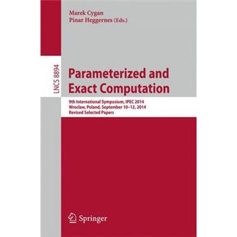 Parameterized and Exact Computation - 9th International Symposium, IPEC 2014, Wroclaw, Poland, September 10-12, 2014. Revised Selected Pppers - Paperback - 2014 - 1