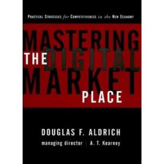 Mastering the Digital Market Place: Practical Strategies for Competitiveness in the New Economy - 1