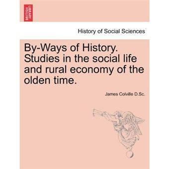 By-Ways of History. Studies in the Social Life and Rural Economy of the Olden Time. - Paperback / softback - 2011 - 1