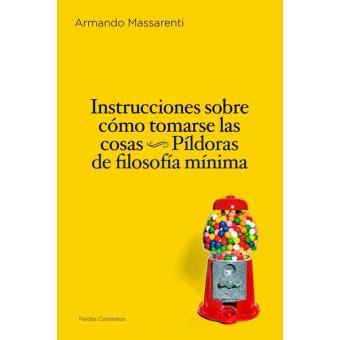 Instrucciones Sobre Como Tomarse Las Cosas, Pildoras De Filosofia Minima - 1