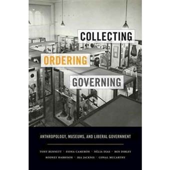 Collecting, Ordering, Governing Anthropology, Museums, And Liberal Government - 1