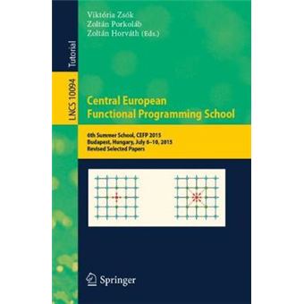 Central European Functional Programming School 6Th Summer School, Cefp 2015, Budapest, Hungary, July 610, 2015, Revised Selected Papers 10094 Lecture Notes In Computer Science - 1