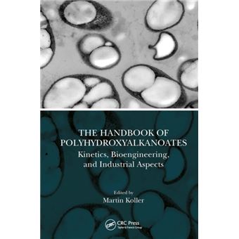 The Handbook of Polyhydroxyalkanoates Kinetics, Bioengineering, and Industrial Aspects - 1