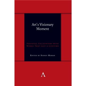 Art's Visionary Moment Personal Encounters with Works That Last a Lifetime - 1