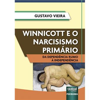 Winnicott e o Narcisismo Primário - da Dependência Rumo À  Independência - 1