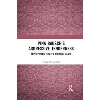 Pina Bauschâs Aggressive Tenderness - 1