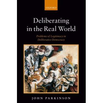 Deliberating in the Real World - Problems of Legitimacy in Deliberative Democracy - Hardback - 2006 - 1