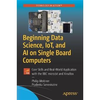 Beginning Data Science, Iot, And Ai On Single Board Computers Core Skills And Realworld Application With The Bbc Microbit And Xinabox - 1