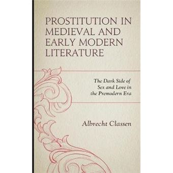 Prostitution In Medieval And Early Modern Literature The Dark Side Of Sex And Love In The Premodern Era Studies In Medieval Literature - 1