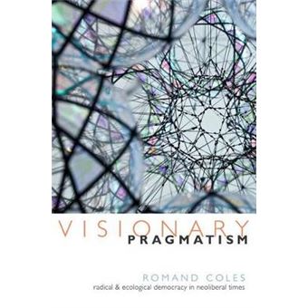 Visionary Pragmatism Radical And Ecological Democracy In Neoliberal Times - 1