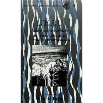L'Eau Source D'Une Ecriture Dans Les Litteratures Feminines Francophones 4 Francophone Cultures  Literatures - 1