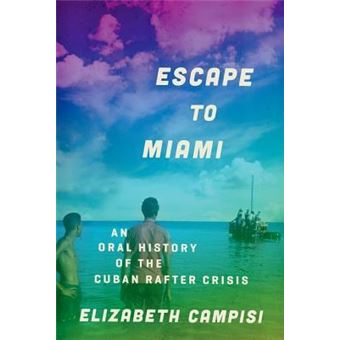 Escape to Miami : An Oral History of the Cuban Rafter Crisis - 1