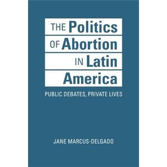 The Politics Of Abortion In Latin America Public Debates, Private Lives - 1