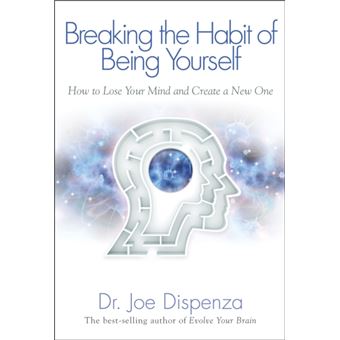 Breaking The Habit Of Being Yourself How To Lose Your Mind And Create Anew One - 1