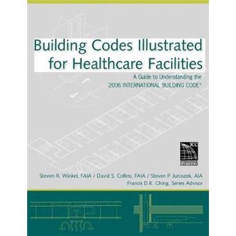 Building Codes Illustrated for Healthcare Facilities - A Guide to Understanding the 2006 International Building Code for Healthcare Facilities - Paperback - 2007 - 1