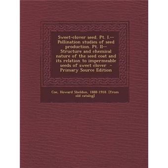 Sweet-Clover Seed. Pt. I.--Pollination Studies Of Seed Production. Pt. Ii--Structure And Chemical Nature Of The Seed Coat And Its Relation To Impermeable Seeds Of Sweet Clover - 1