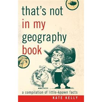 That's Not in My Geography Book : A Compilation of Little-Known Facts - 1