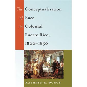 The Conceptualization Of Race In Colonial Puerto Rico, 18001850 47 Black Studies And Critical Thinking - 1