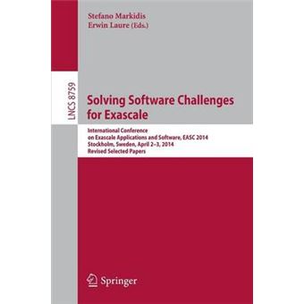 Solving Software Challenges for Exascale - International Conference on Exascale Applications and Software, EASC 2014, Stockholm, Sweden, April 2-3, 2014, Revised Selected Papers - Paperback - 2015 - 1