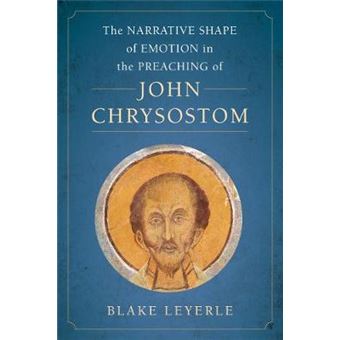 The Narrative Shape Of Emotion In The Preaching Of John Chrysostom 10 Christianity In Late Antiquity - 1